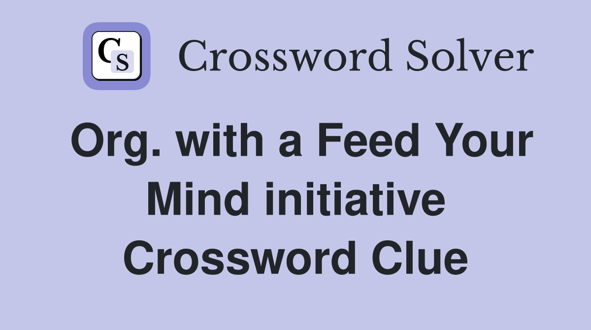 Org. with a Feed Your Mind initiative Crossword Clue
