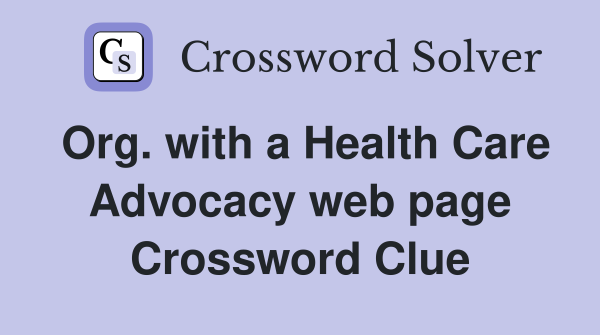 Org. with a Health Care Advocacy web page Crossword Clue