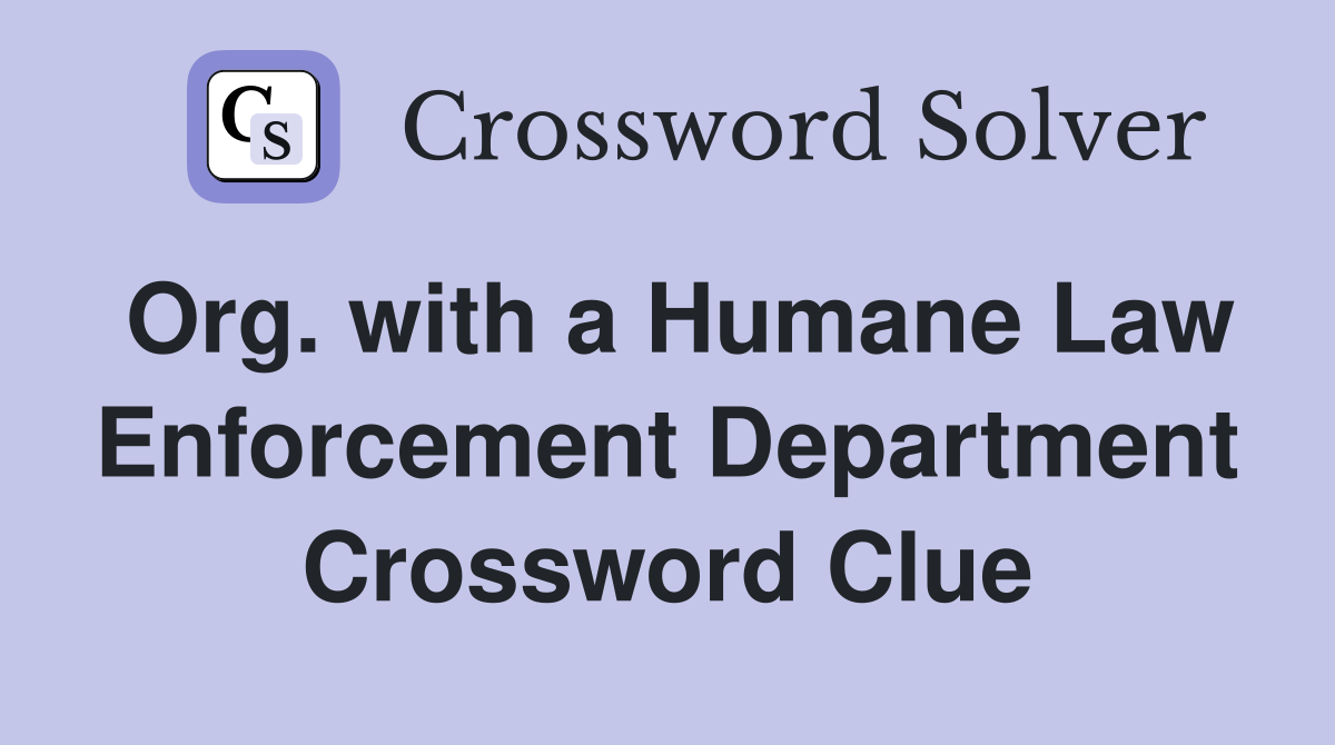 Org. with a Humane Law Enforcement Department Crossword Clue
