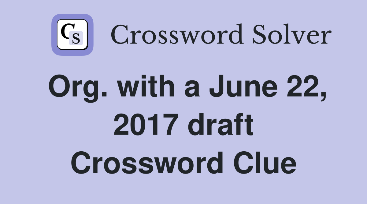 Org. with a June 22, 2017 draft Crossword Clue