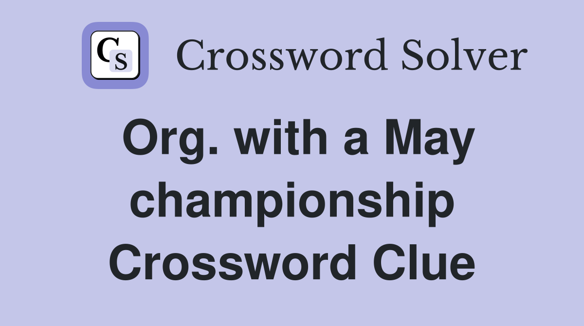 Org. with a May championship Crossword Clue