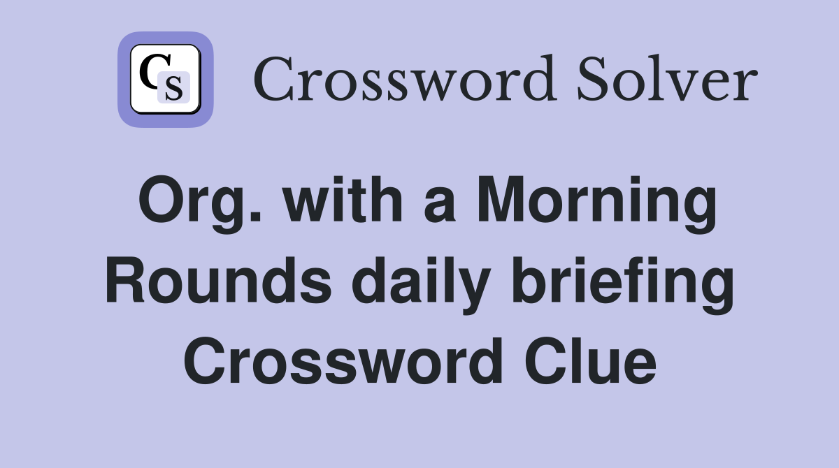 Org. with a Morning Rounds daily briefing Crossword Clue