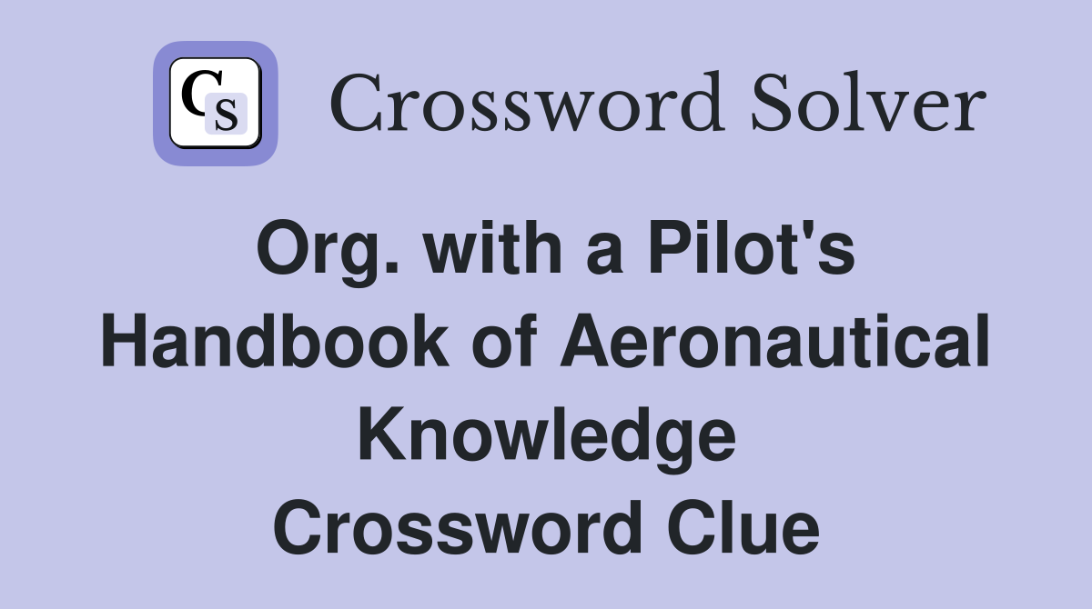 Org. with a Pilot's Handbook of Aeronautical Knowledge Crossword Clue