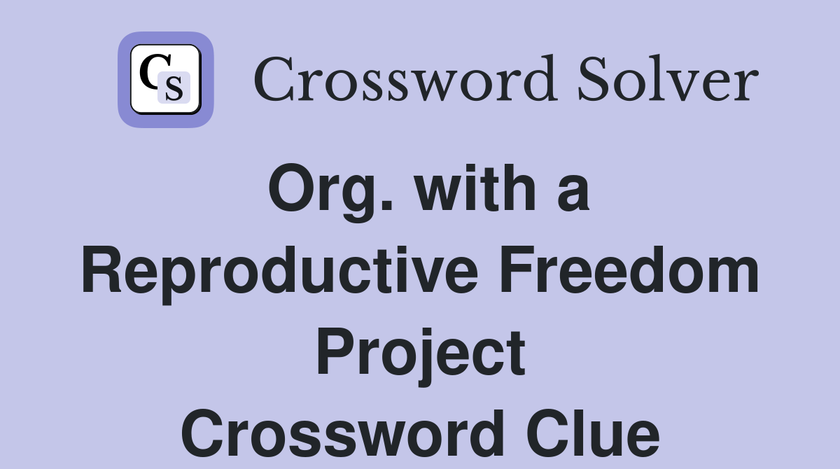 Org. with a Reproductive Freedom Project Crossword Clue