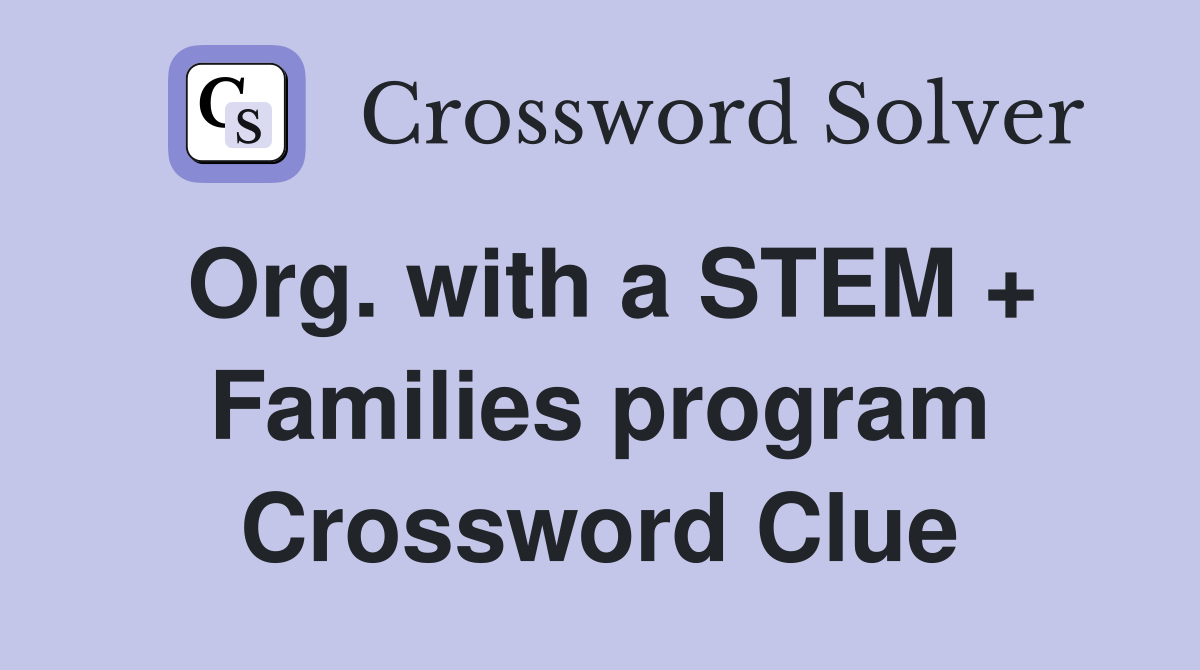 Org. with a STEM + Families program Crossword Clue