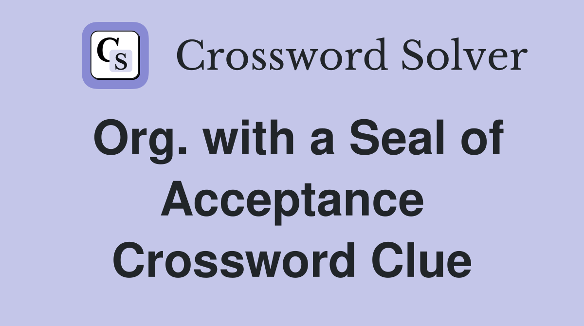Org. with a Seal of Acceptance Crossword Clue