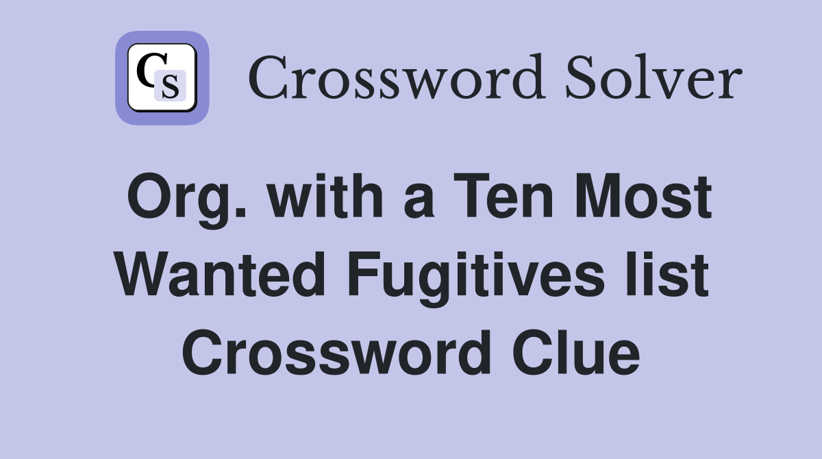 Org. with a Ten Most Wanted Fugitives list Crossword Clue