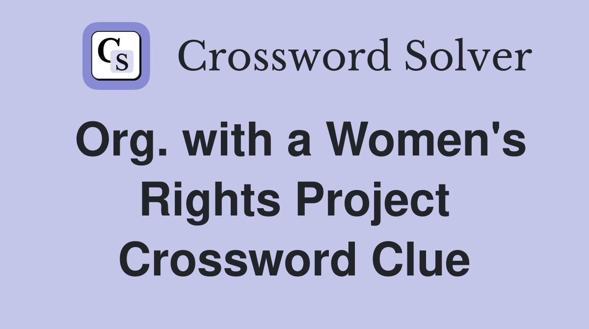 Org. with a Women's Rights Project Crossword Clue