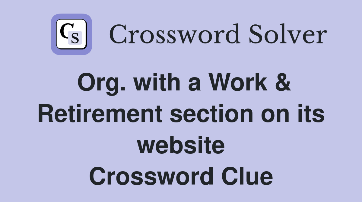 Org. with a Work & Retirement section on its website Crossword Clue
