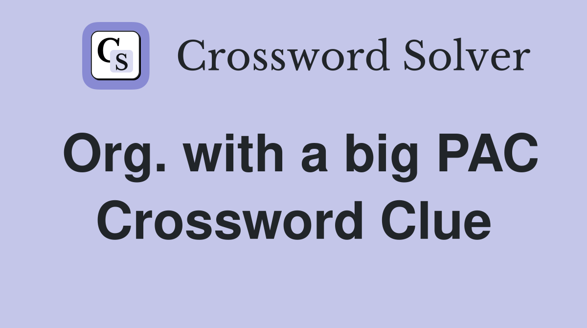 Org. with a big PAC Crossword Clue