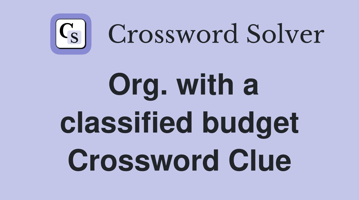 Org. with a classified budget Crossword Clue