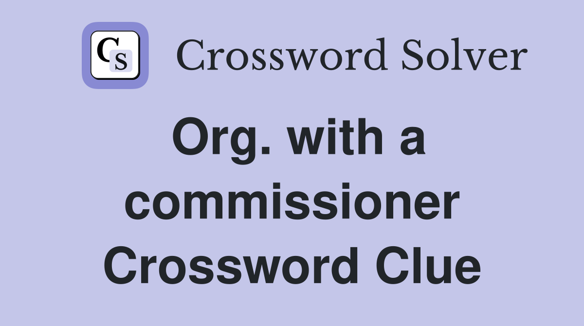 Org. with a commissioner Crossword Clue