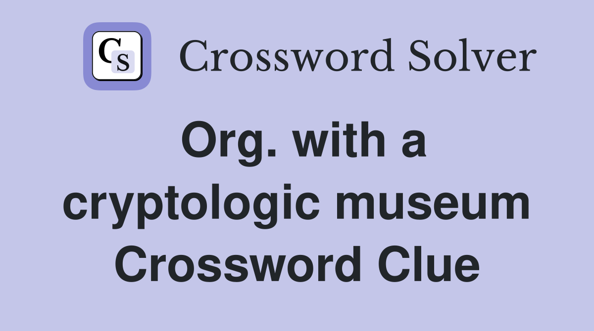 Org. with a cryptologic museum Crossword Clue