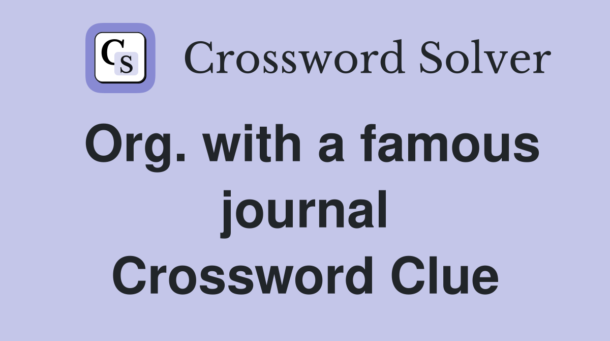 Org. with a famous journal Crossword Clue