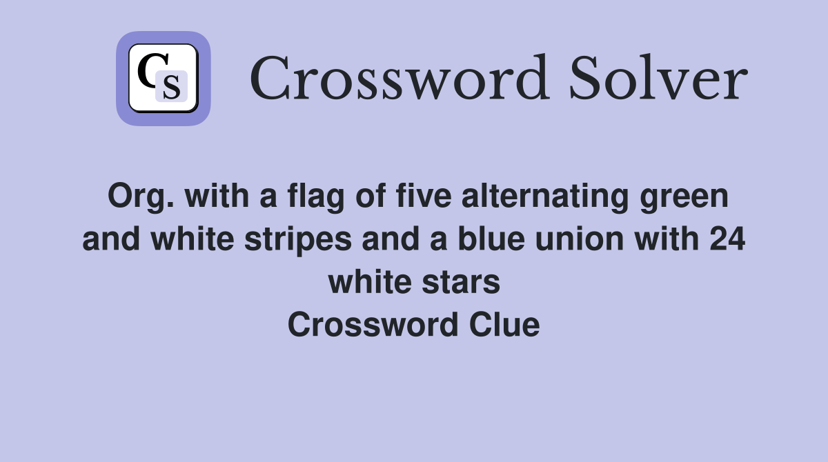 Org. with a flag of five alternating green and white stripes and a blue union with 24 white stars Crossword Clue
