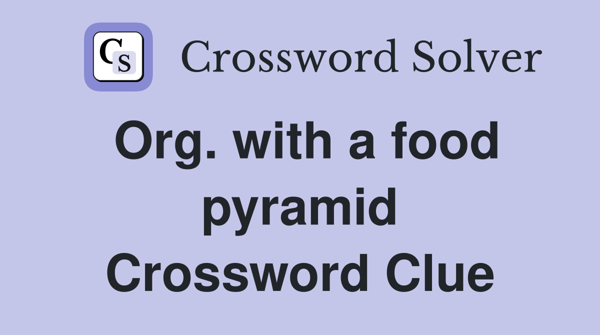 Org. with a food pyramid Crossword Clue