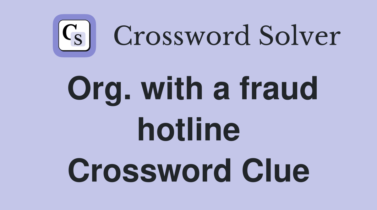 Org. with a fraud hotline Crossword Clue
