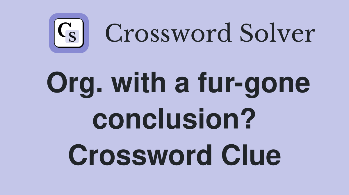 Org. with a fur-gone conclusion? Crossword Clue