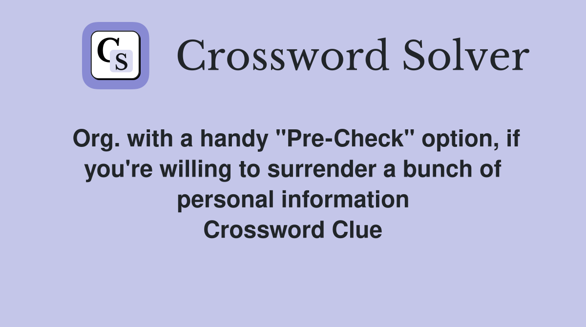 Org. with a handy "Pre-Check" option, if you're willing to surrender a bunch of personal information Crossword Clue