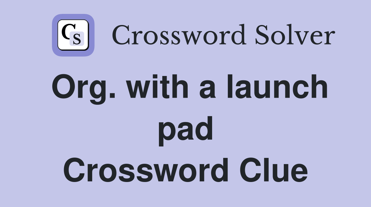 Org. with a launch pad Crossword Clue