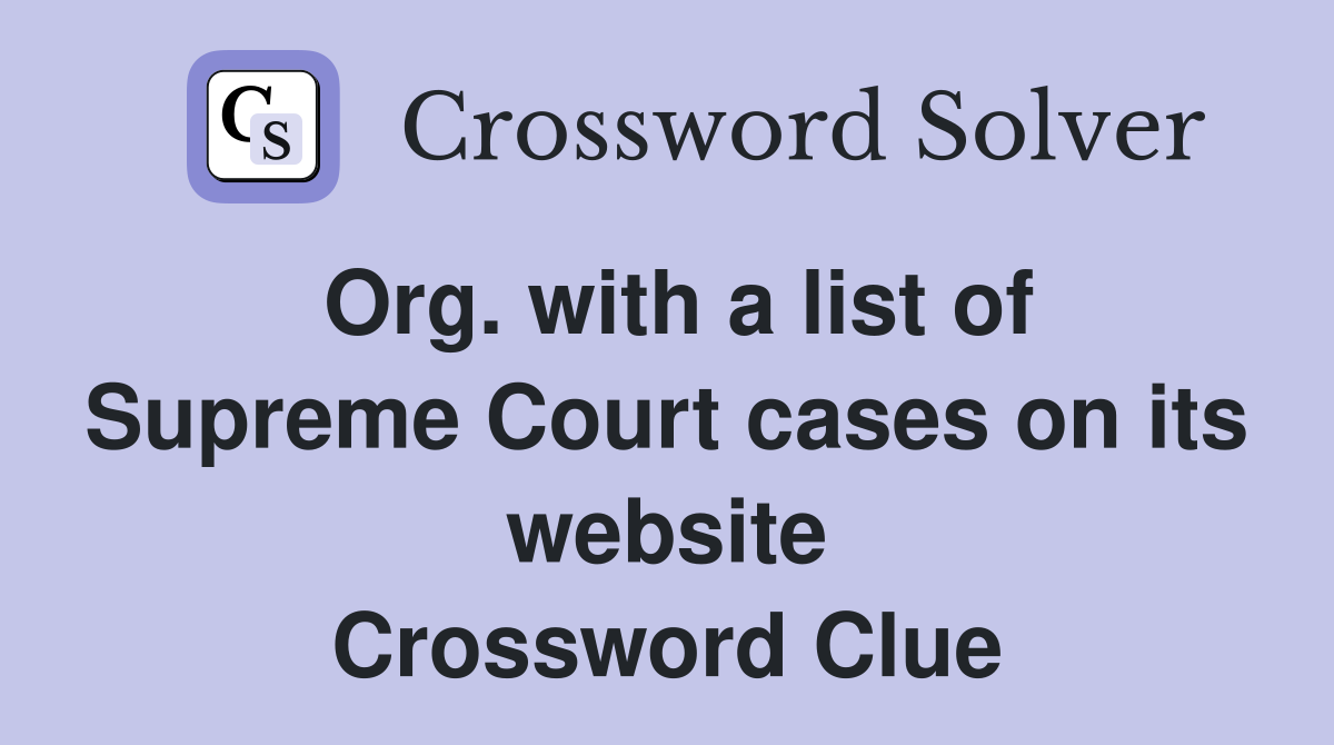 Org. with a list of Supreme Court cases on its website Crossword Clue