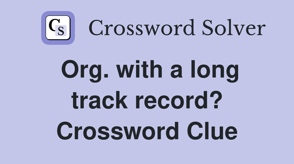 Org. with a long track record? Crossword Clue