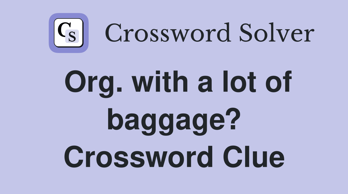 Org. with a lot of baggage? Crossword Clue