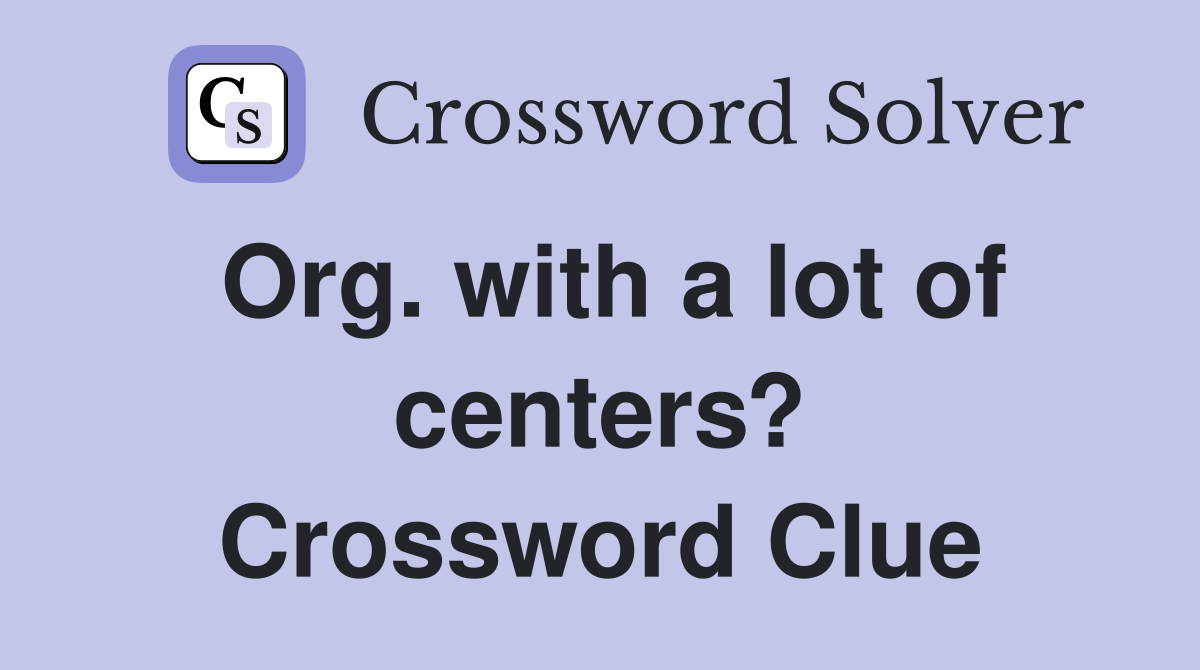 Org. with a lot of centers? Crossword Clue
