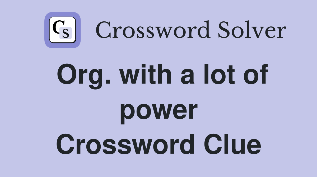 Org. with a lot of power Crossword Clue