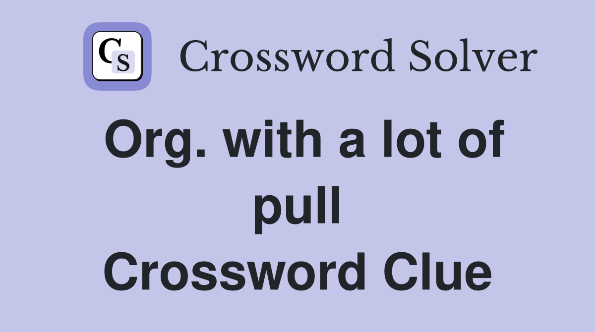 Org. with a lot of pull Crossword Clue