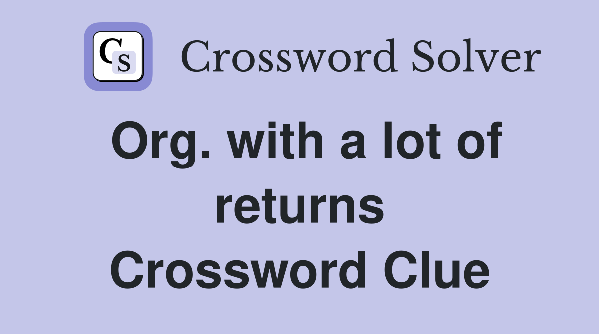 Org. with a lot of returns Crossword Clue