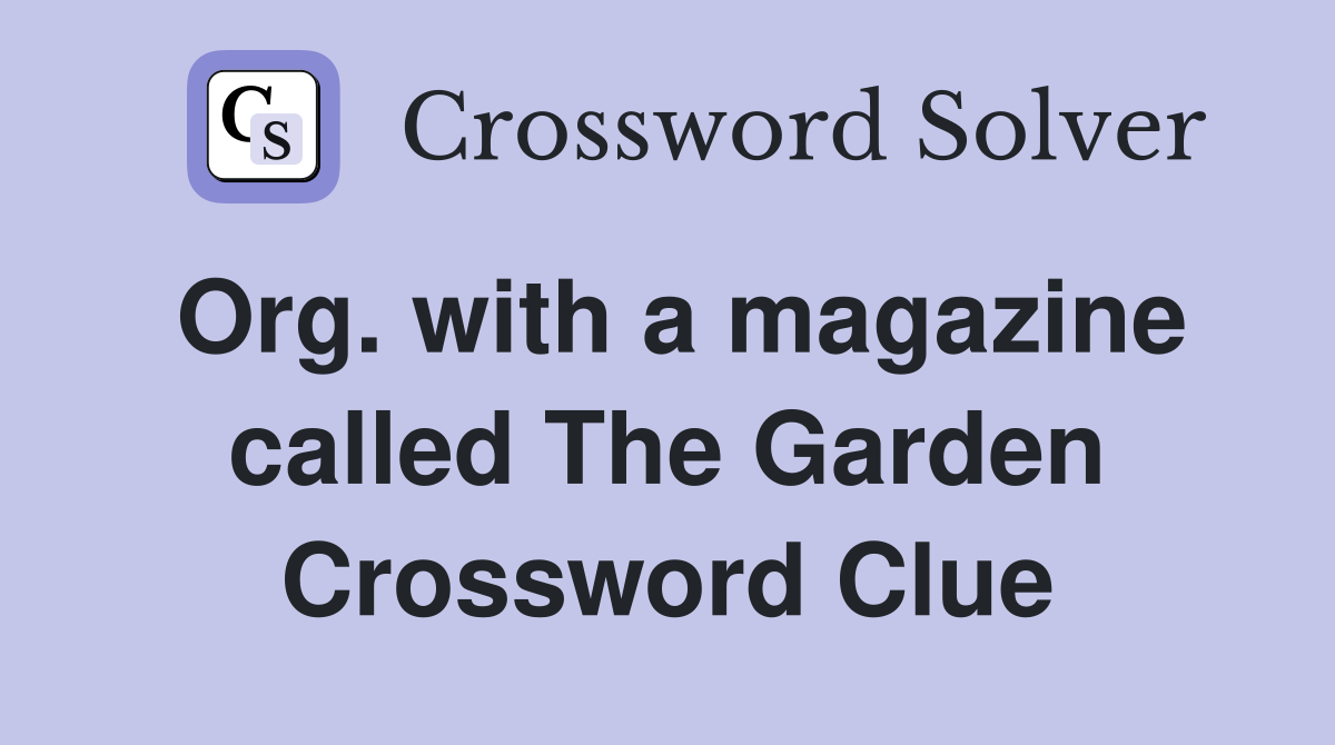 Org. with a magazine called The Garden Crossword Clue
