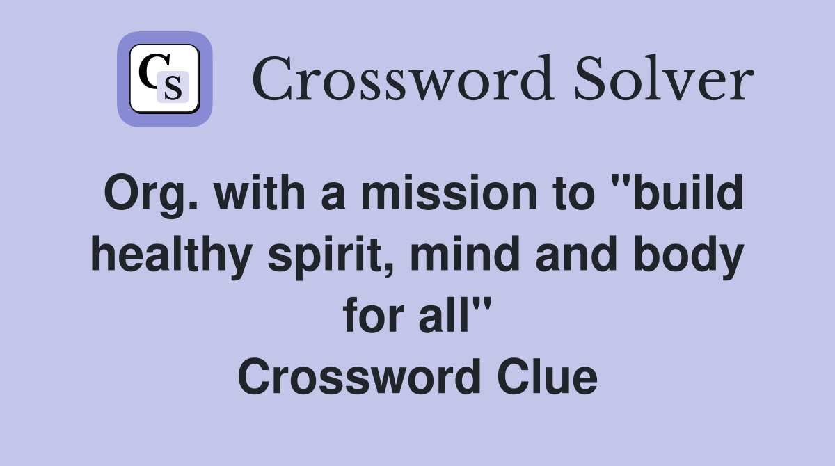 Org. with a mission to "build healthy spirit, mind and body for all" Crossword Clue