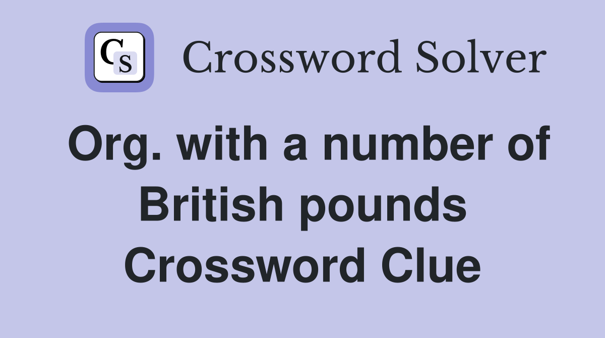 Org. with a number of British pounds Crossword Clue