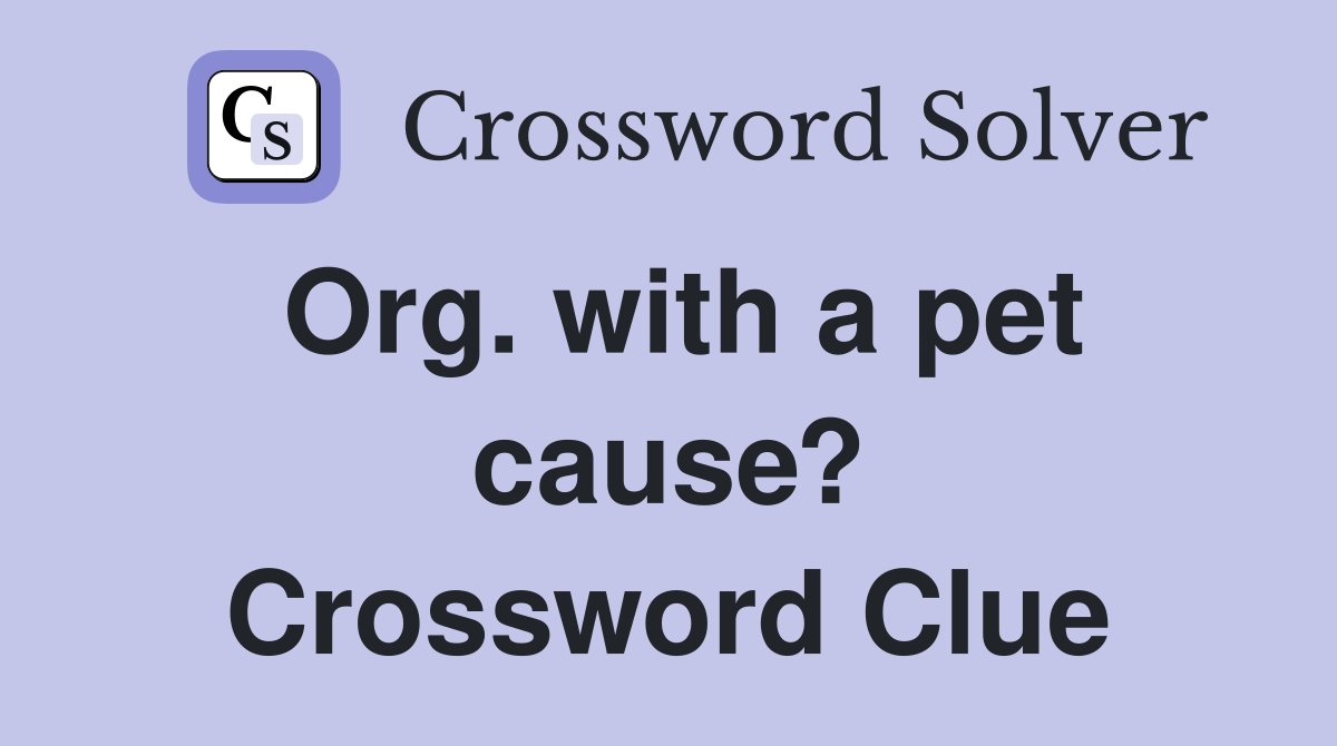 Org. with a pet cause? Crossword Clue