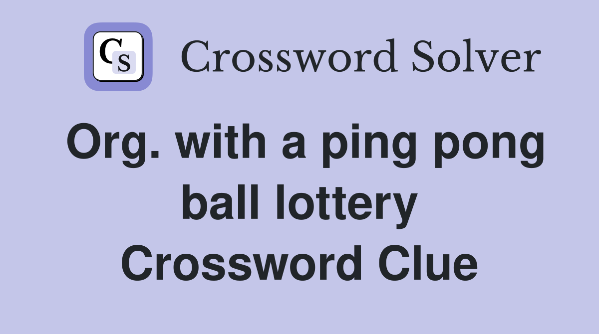 Org. with a ping pong ball lottery Crossword Clue