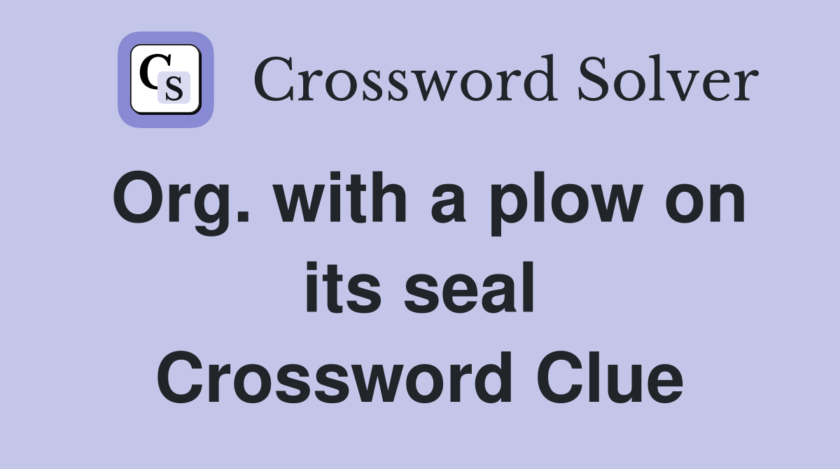 Org. with a plow on its seal Crossword Clue
