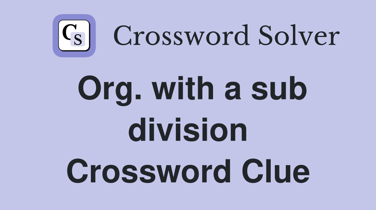 Org. with a sub division Crossword Clue