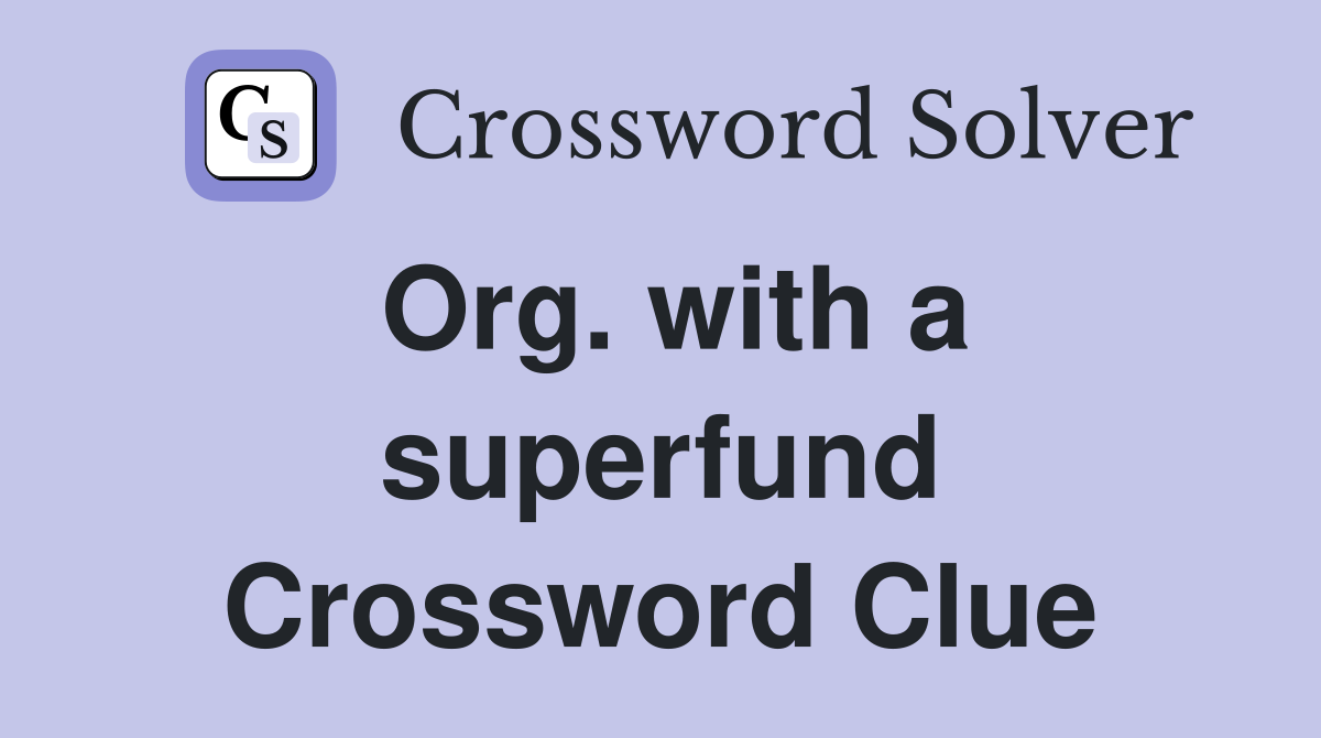Org. with a superfund Crossword Clue