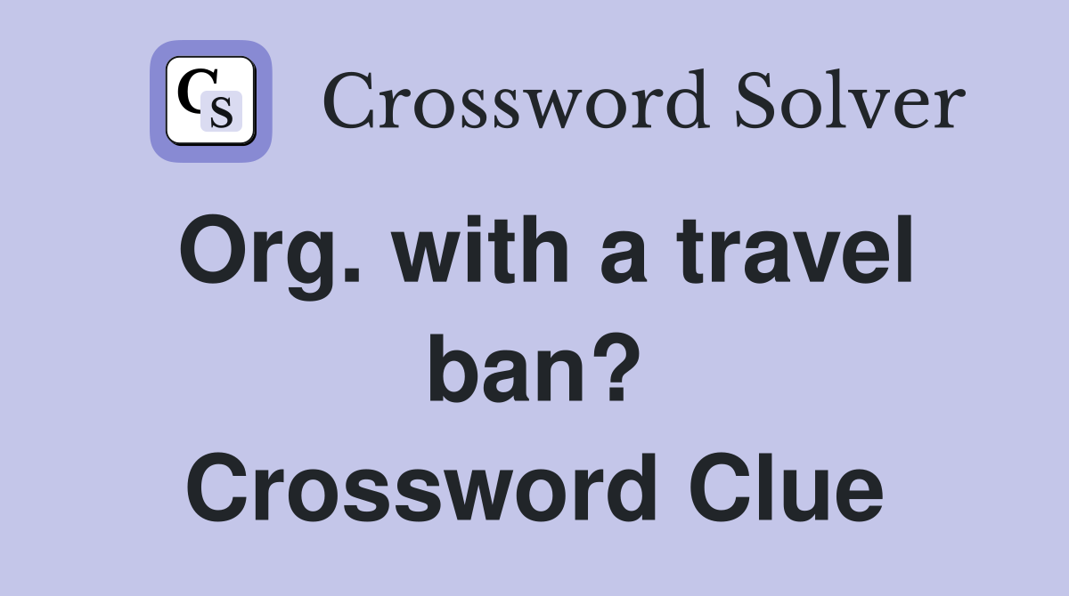 Org. with a travel ban? Crossword Clue
