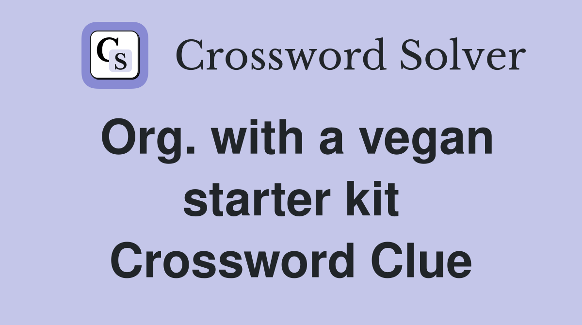 Org. with a vegan starter kit Crossword Clue