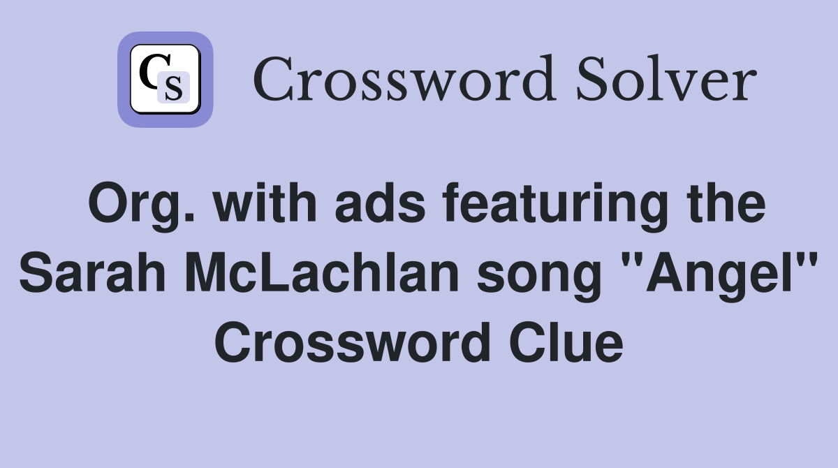 Org. with ads featuring the Sarah McLachlan song "Angel" Crossword Clue