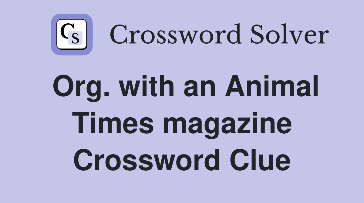 Org. with an Animal Times magazine Crossword Clue