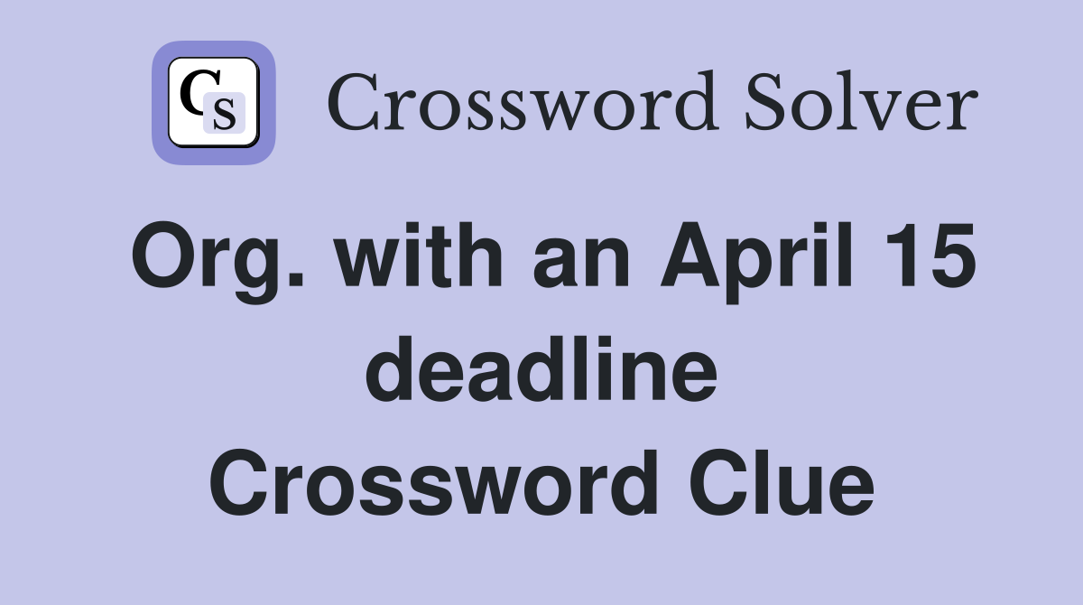 Org. with an April 15 deadline Crossword Clue