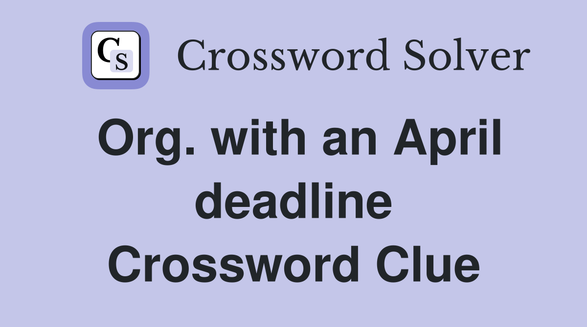 Org. with an April deadline Crossword Clue