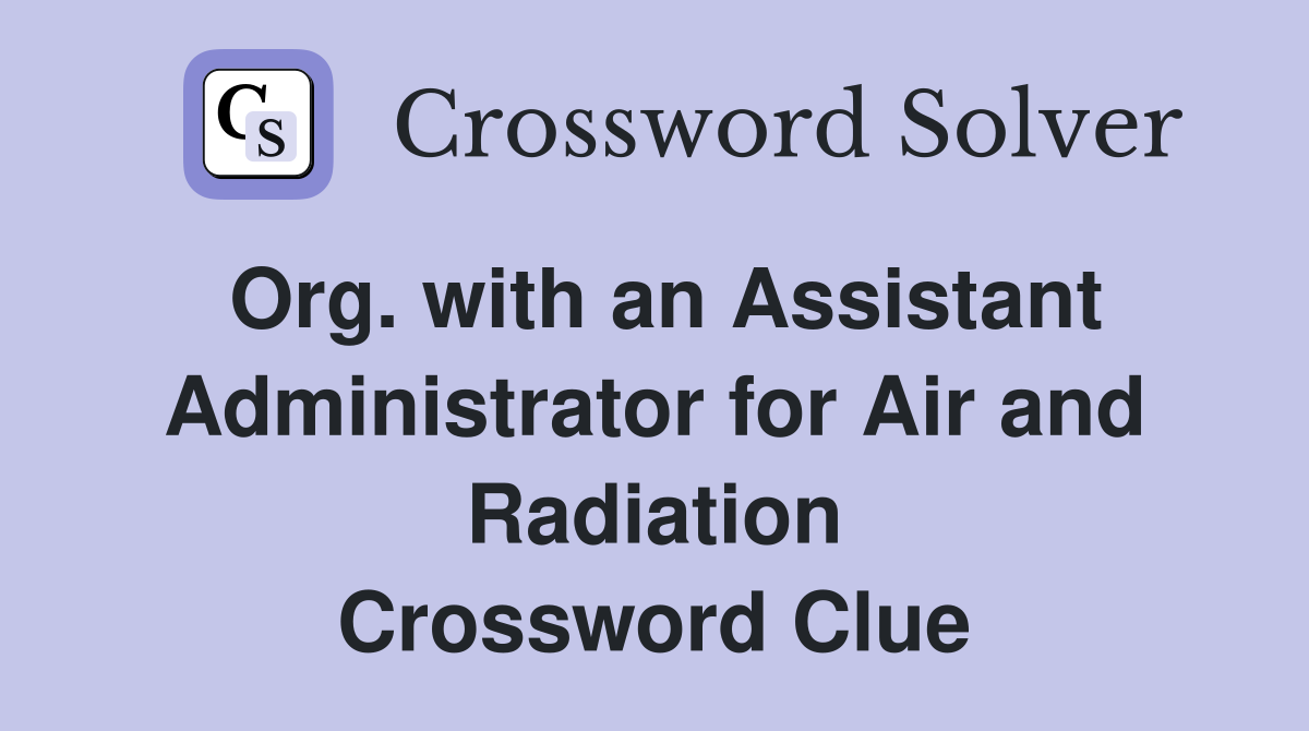 Org. with an Assistant Administrator for Air and Radiation Crossword Clue