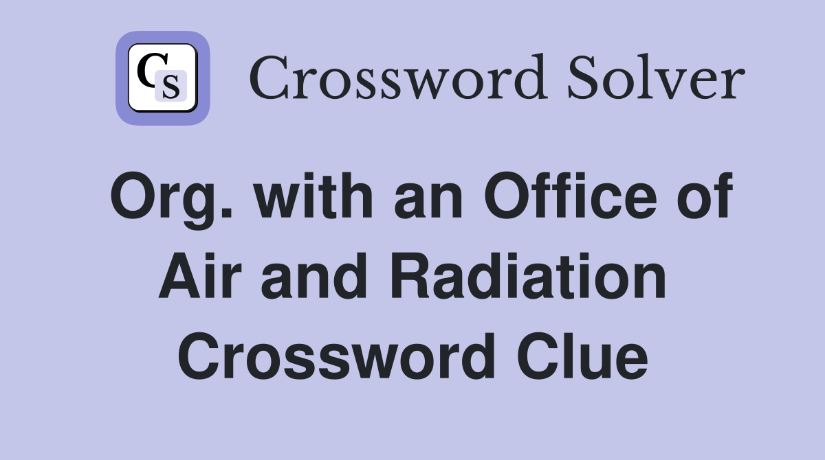 Org. with an Office of Air and Radiation Crossword Clue