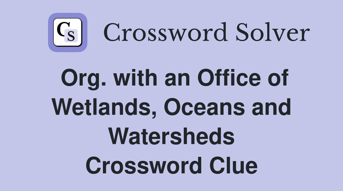 Org. with an Office of Wetlands, Oceans and Watersheds Crossword Clue