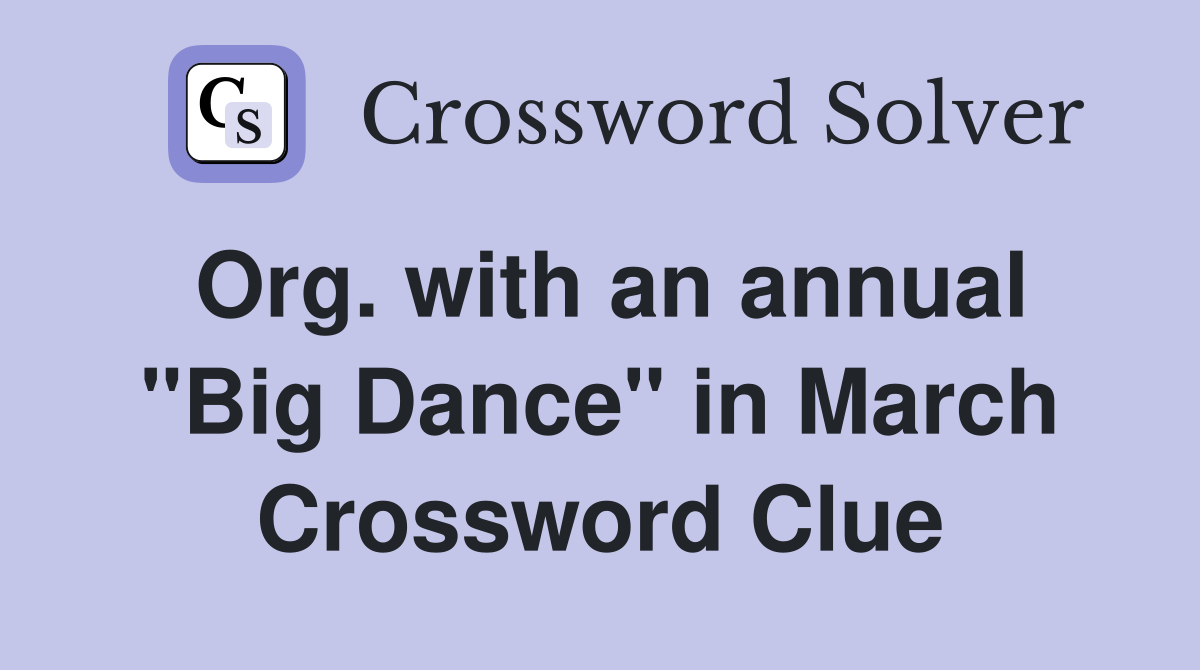 Org. with an annual "Big Dance" in March Crossword Clue