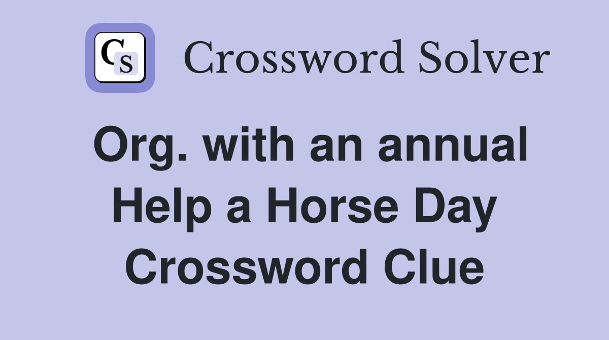 Org. with an annual Help a Horse Day Crossword Clue